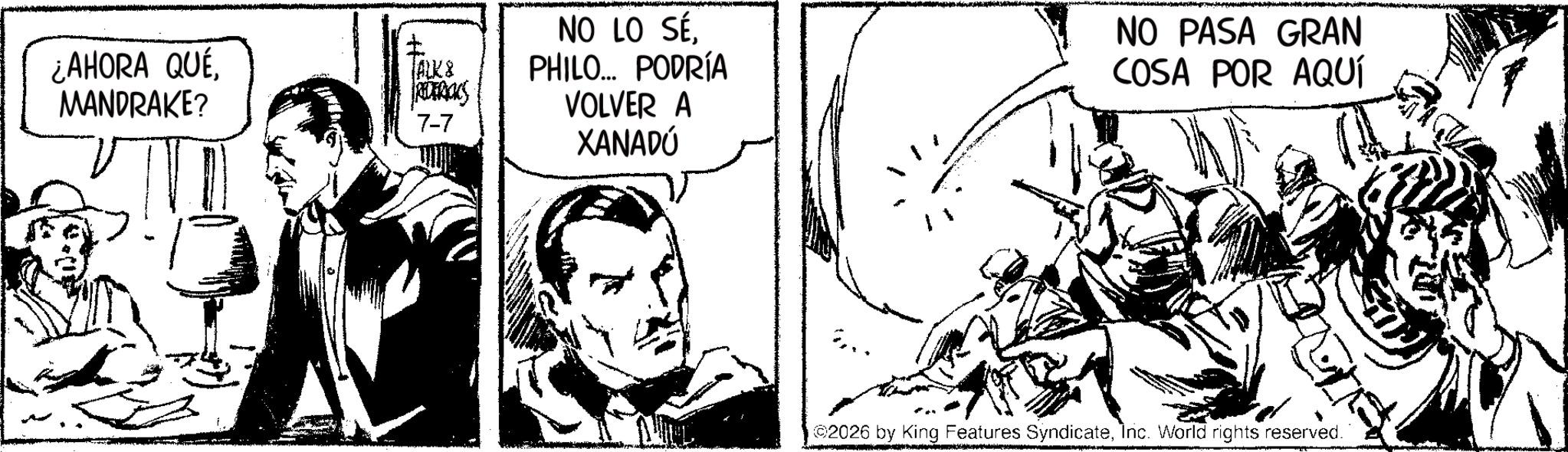 Comic book OCR: ¿AHORA QUÉ MANDRAKE? t TALK& RETRICKS 7-7 NO LO SÉPHILO... PODRÍA VOLVER A XANADÚ NO PASA GRAN COSA POR AQUÍ 02026 by King Features SyndicateInc. World rights reserved. ¿ AHORA QUÉ MANDRAKE ? t TALK & RETRICKS 7-7 NO LO SÉPHILO ... PODRÍA VOLVER A XANADÚ NO PASA GRAN COSA POR AQUÍ 02026 by King Features SyndicateInc. World rights reserved .