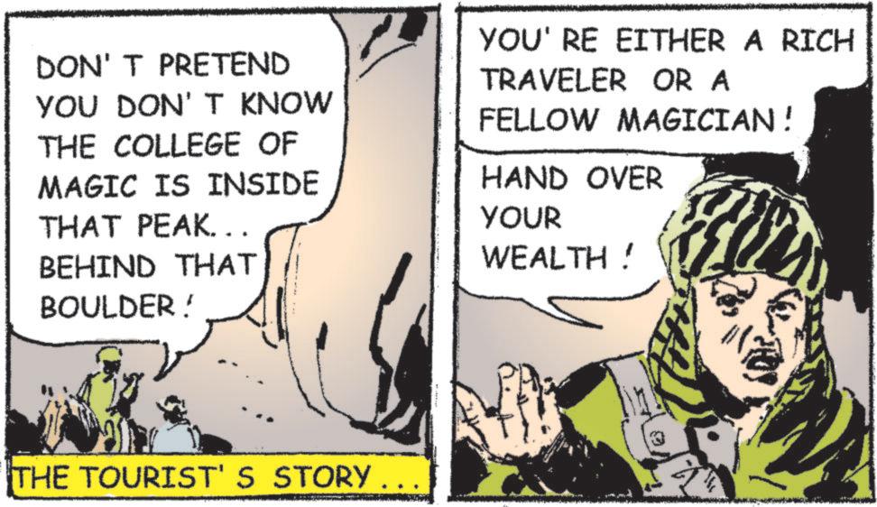 Fictional character OCR: DON'T PRETEND YOU DON'T KNOW THE COLLEGE OF MAGIC IS INSIDE THAT PEAK... BEHIND THAT BOULDER! YOU'RE EITHER A RICH TRAVELER OR A FELLOW MAGICIAN! HAND OVER YOUR WEALTH! THE TOURIST'S STORY. DON'T PRETEND YOU DON'T KNOW THE COLLEGE OF MAGIC IS INSIDE THAT PEAK ... BEHIND THAT BOULDER ! YOU'RE EITHER A RICH TRAVELER OR A FELLOW MAGICIAN ! HAND OVER YOUR WEALTH ! THE TOURIST'S STORY .