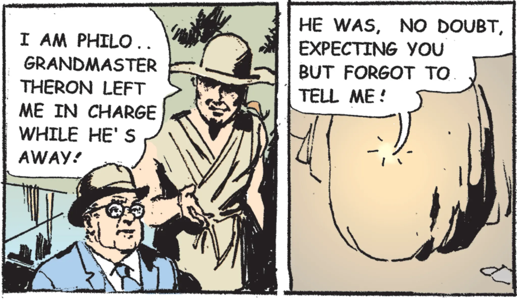 Sun hat OCR: I AM PHILO.. GRANDMASTER THERON LEFT ME IN CHARGE WHILE HE'S AWAY! HE WASEXPECTING YOU BUT FORGOT TO. TELL ME! I AM PHILO .. GRANDMASTER THERON LEFT ME IN CHARGE WHILE HE'S AWAY ! HE WASNO DOUBTEXPECTING YOU BUT FORGOT TO . TELL ME !