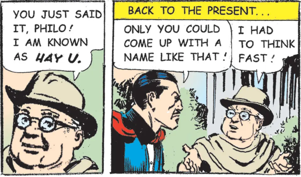 Animated cartoon OCR: YOU JUST SAID ITPHILO! I AM KNOWN BACK TO THE PRESENT. ONLY YOU COULD AS HAY U. COME UP WITH A NAME LIKE THAT! I HAD TO THINK FAST! YOU JUST SAID ITPHILO ! I AM KNOWN BACK TO THE PRESENT . ONLY YOU COULD AS HAY U. COME UP WITH A NAME LIKE THAT ! I HAD TO THINK FAST !