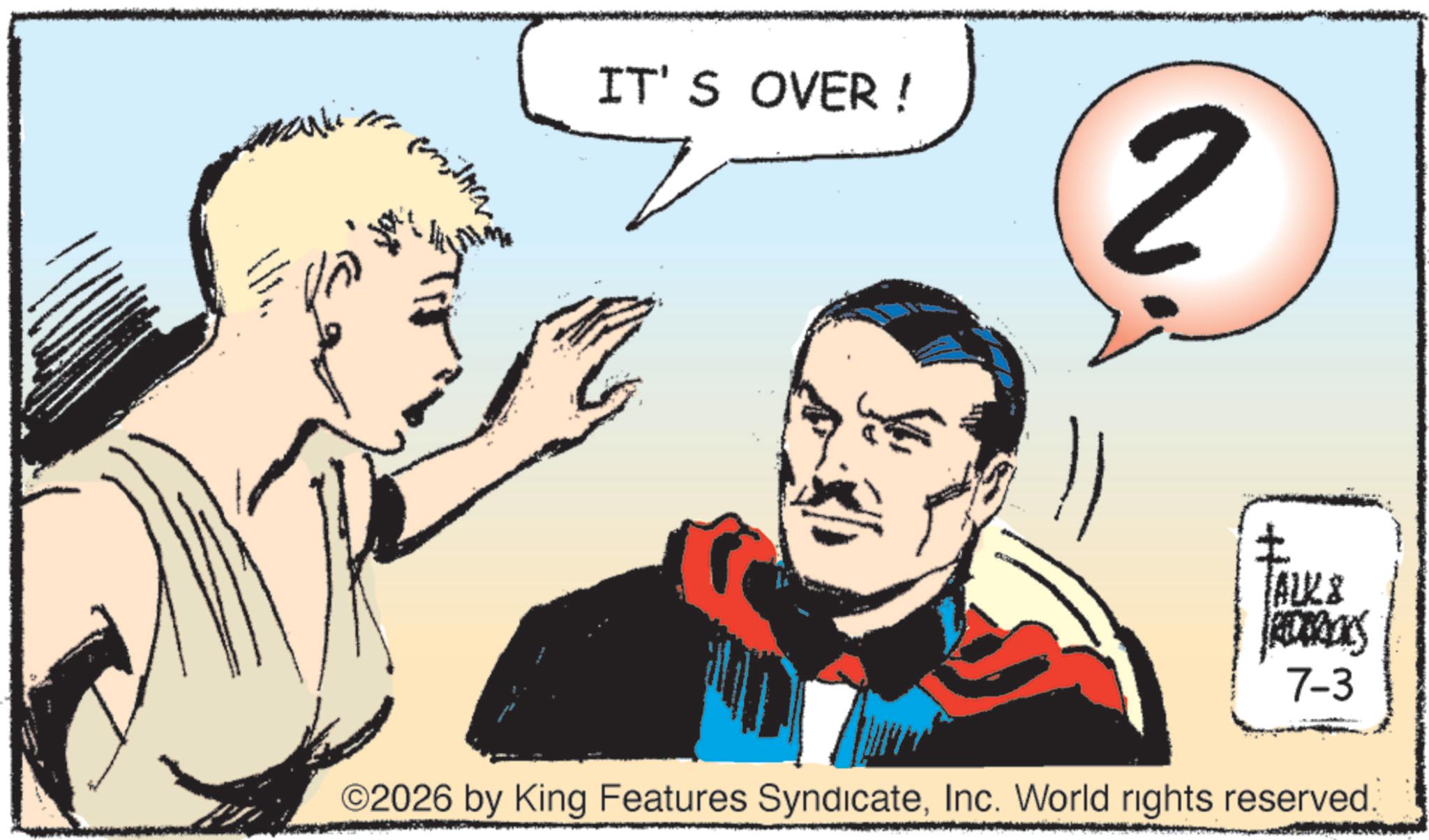 Comics OCR: mithra IT'S OVER! 2 ? TALKS REEBOKS 7-3 ©2026 by King Features SyndicateInc. World rights reserved. mithra IT'S OVER ! 2 ? TALKS REEBOKS 7-3 © 2026 by King Features SyndicateInc. World rights reserved .