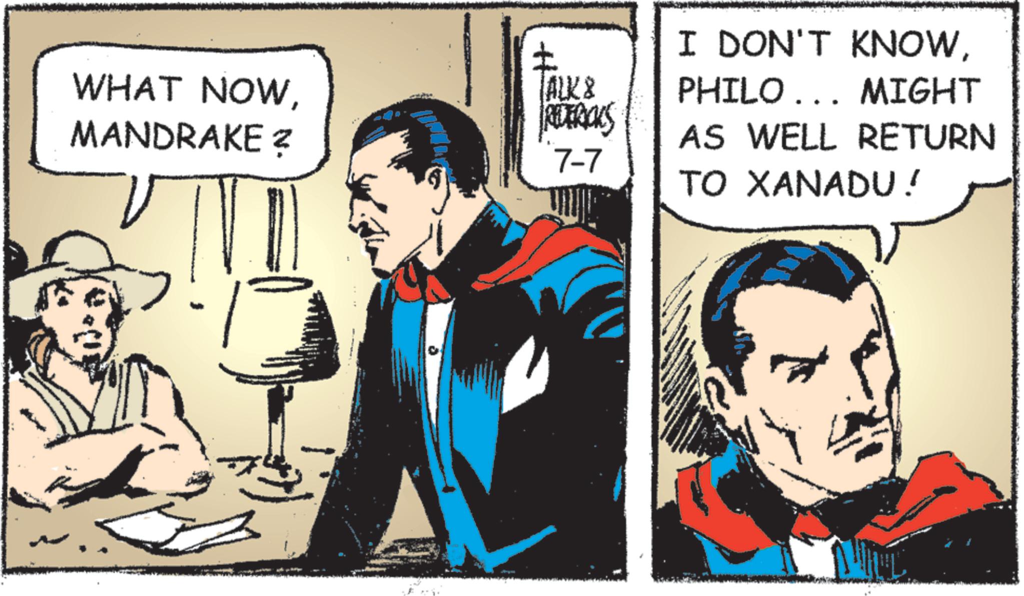 Animated cartoon OCR: WHAT NOWMANDRAKE ? ? ALK 8 REDERICKS I DON'T KNOWPHILO... MIGHT AS WELL RETURN 7-7 TO XANADU! ???? ?? WHAT NOWMANDRAKE ? ? ALK 8 REDERICKS I DON'T KNOWPHILO ... MIGHT AS WELL RETURN 7-7 TO XANADU ! ???? ??