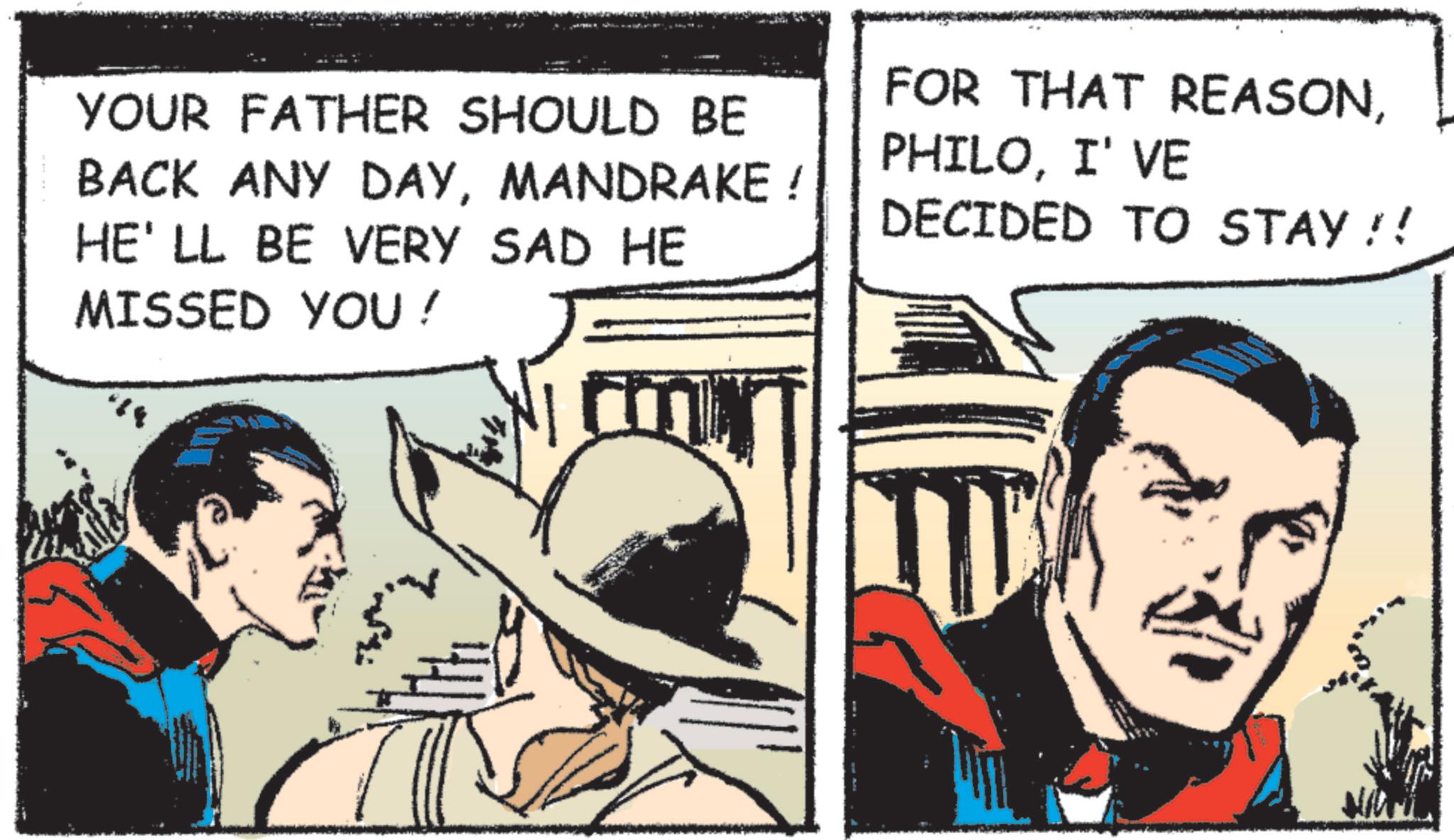 Animated cartoon OCR: YOUR FATHER SHOULD BE BACK ANY DAYMANDRAKE! HE'LL BE VERY SAD HE MISSED YOU ! FOR THAT REASONI'VE DECIDED TO STAY!! YOUR FATHER SHOULD BE BACK ANY DAYMANDRAKE ! HE'LL BE VERY SAD HE MISSED YOU ! FOR THAT REASONI'VE DECIDED TO STAY !!
