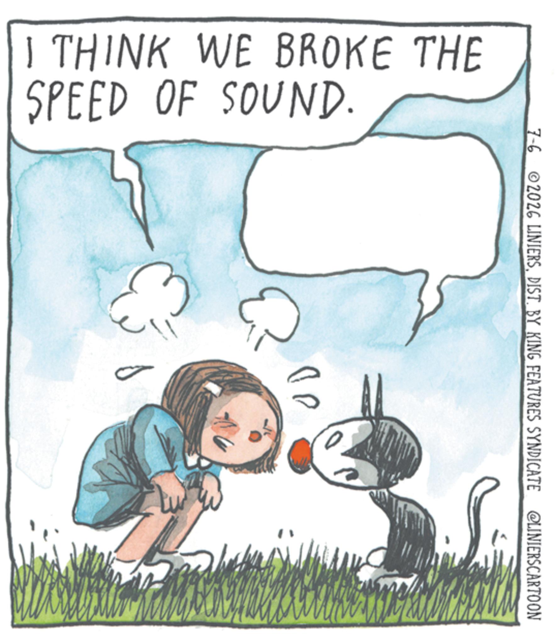 Child art OCR: I THINK WE BROKE THE SPEED OF SOUND. 7-6 02026 LINIERSDIST. BY KING FEATURES SYNDICATE @LINIERSCARTOON I THINK WE BROKE THE SPEED OF SOUND . 7-6 02026 LINIERSDIST . BY KING FEATURES SYNDICATE @LINIERSCARTOON