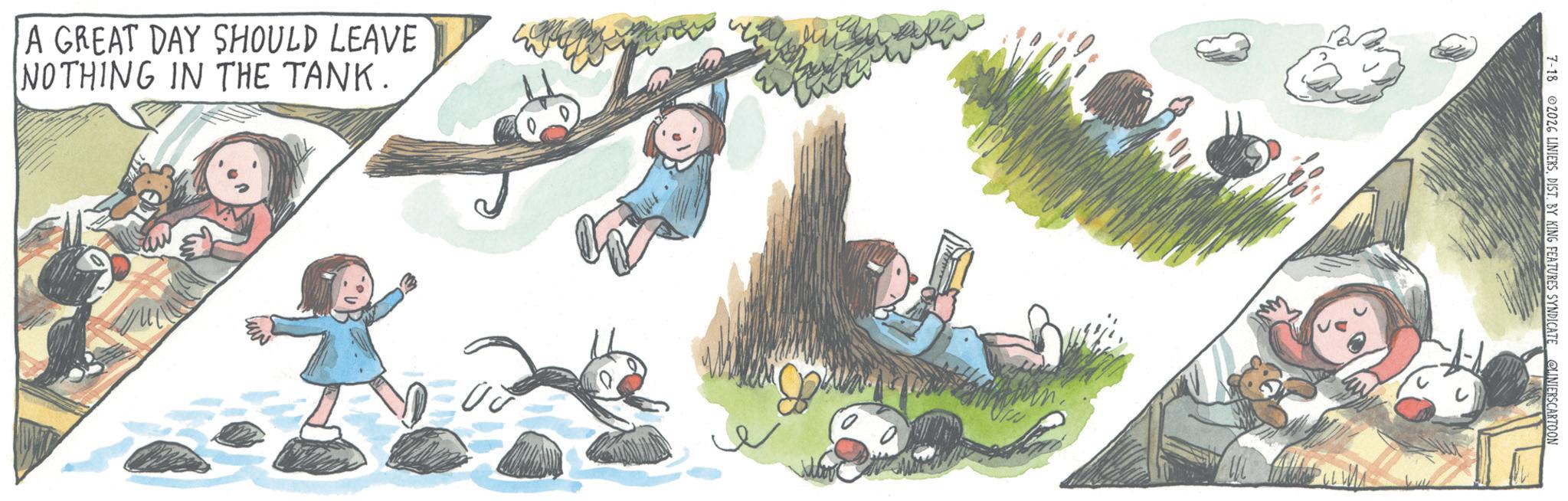 Toddler OCR: A GREAT DAY SHOULD LEAVE NOTHING IN THE TANK. 7-18 2026 LINIERSDIST. BY KING FEATURES SYNDICATE @LINIERSCARTOON A GREAT DAY SHOULD LEAVE NOTHING IN THE TANK . 7-18 2026 LINIERSDIST . BY KING FEATURES SYNDICATE @LINIERSCARTOON