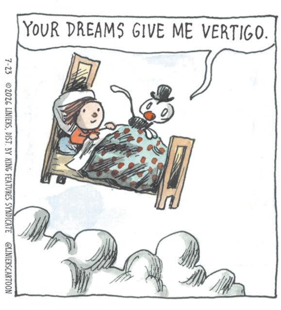 Animated cartoon OCR: YOUR DREAMS GIVE ME VERTIGO. 7-23 ©2026 LINIERSDIST. BY KING FEATURES SYNDICATE @LINIERSCARTOON YOUR DREAMS GIVE ME VERTIGO . 7-23 © 2026 LINIERSDIST . BY KING FEATURES SYNDICATE @LINIERSCARTOON