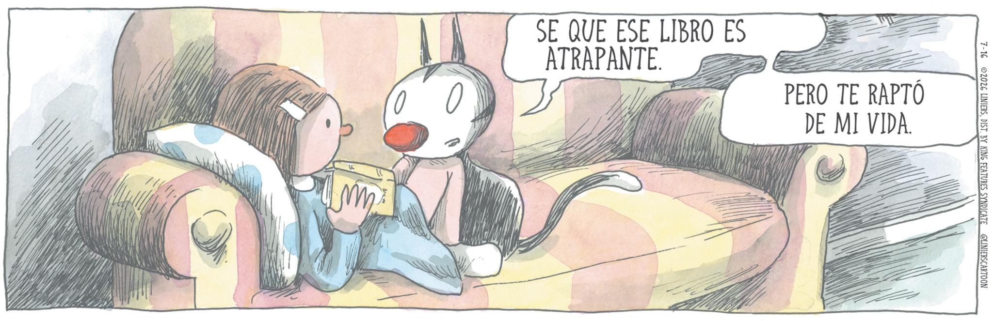 Publication OCR: 7-16 2026 LINIERSDIST. BY KING FEATURES SYNDICATE @LINIERSCARTOON SE QUE ESE LIBRO ES ATRAPANTE. PERO TE RAPTÓ DE MI VIDA. 7-16 2026 LINIERSDIST . BY KING FEATURES SYNDICATE @LINIERSCARTOON SE QUE ESE LIBRO ES ATRAPANTE . PERO TE RAPTÓ DE MI VIDA .