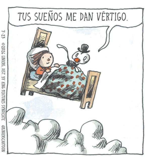 Animated cartoon OCR: TUS SUEÑOS ME DAN VÉRTIGO. 7-23 2026 LINIERSDIST. BY KING FEATURES SYNDICATE @LINIERSCARTOON TUS SUEÑOS ME DAN VÉRTIGO . 7-23 2026 LINIERSDIST . BY KING FEATURES SYNDICATE @LINIERSCARTOON