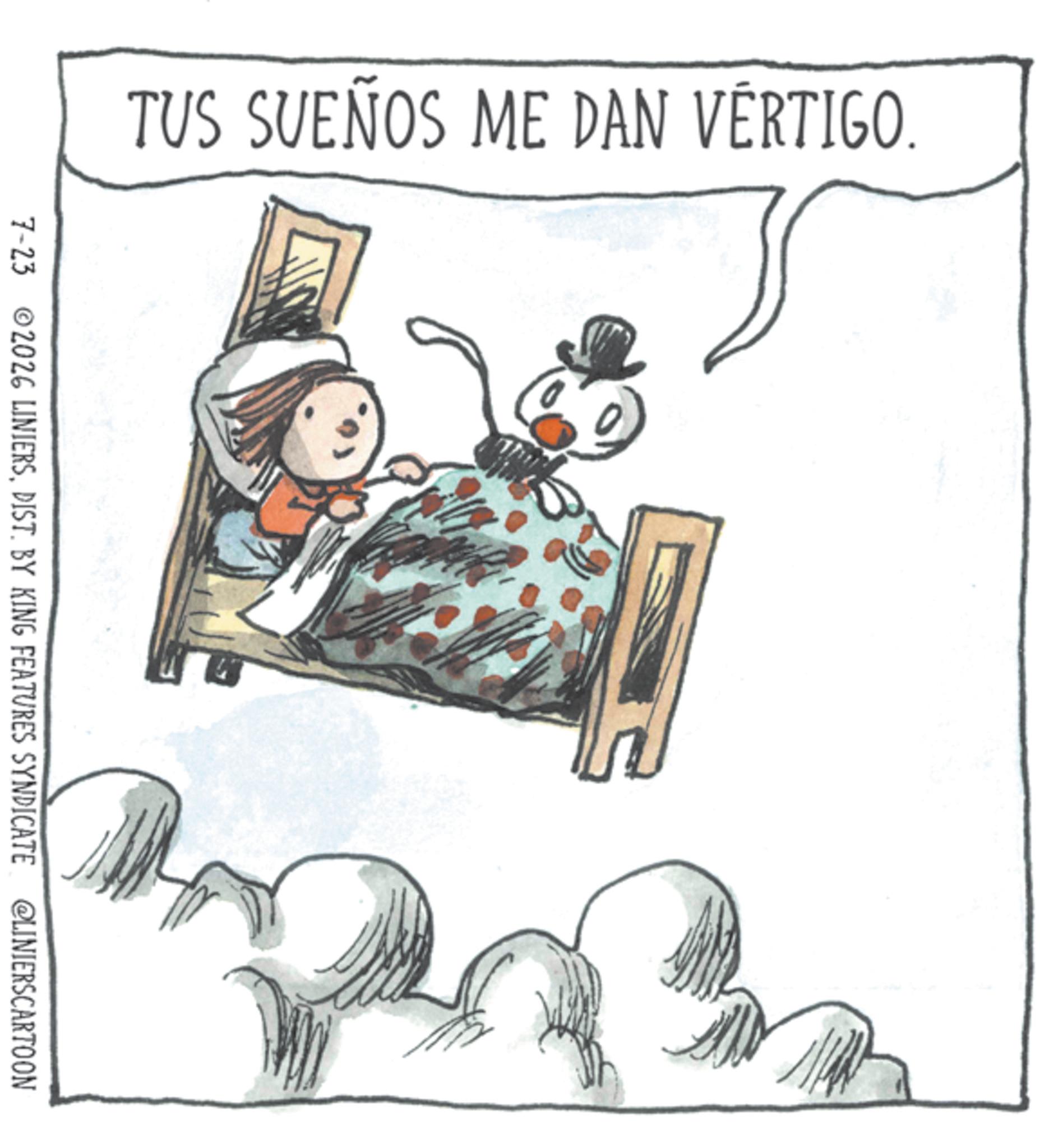 Animated cartoon OCR: TUS SUEÑOS ME DAN VÉRTIGO. 7-23 2026 LINIERSDIST. BY KING FEATURES SYNDICATE @LINIERSCARTOON TUS SUEÑOS ME DAN VÉRTIGO . 7-23 2026 LINIERSDIST . BY KING FEATURES SYNDICATE @LINIERSCARTOON
