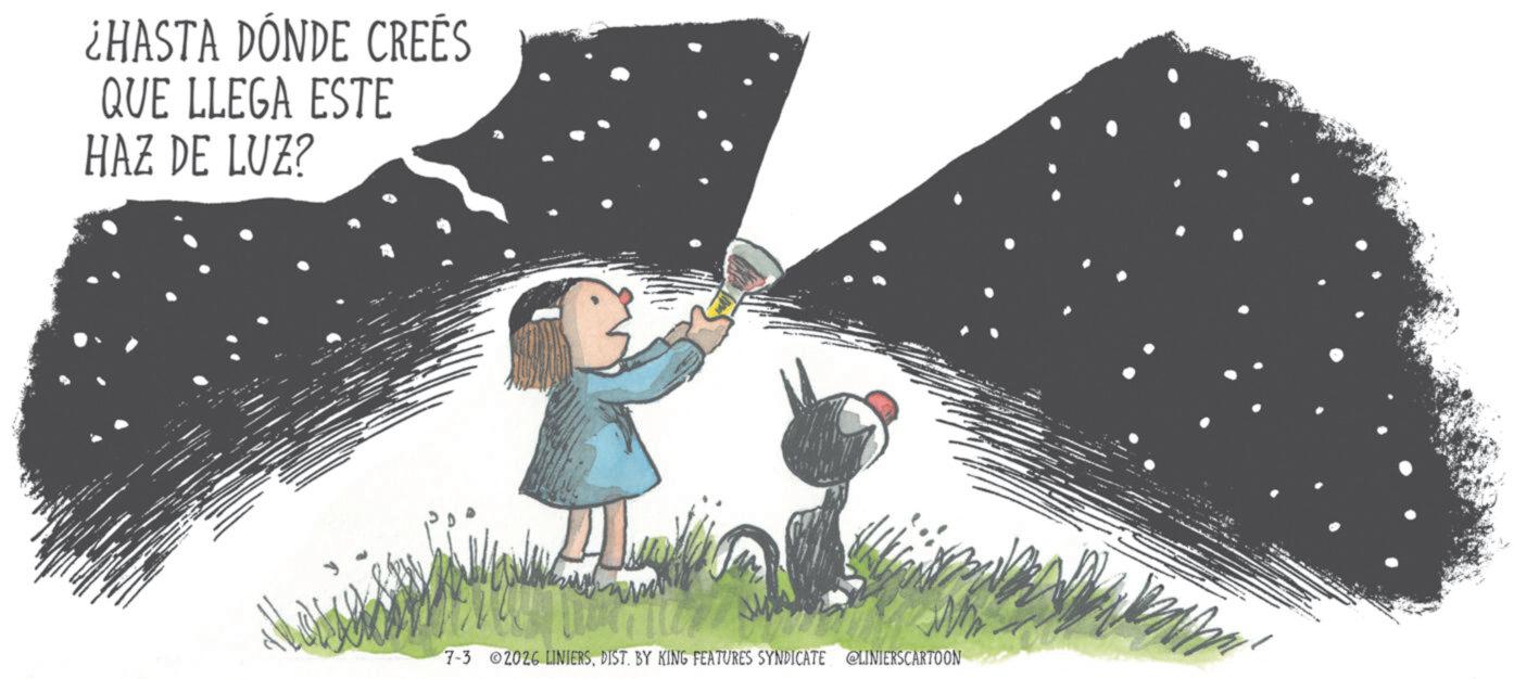 Fiction OCR: ¿HASTA DÓNDE CREES QUE LLEGA ESTE HAZ DE LUZ? 7-3 2026 LINIERSDIST. BY KING FEATURES SYNDICATE @LINIERSCARTOON ¿ HASTA DÓNDE CREES QUE LLEGA ESTE HAZ DE LUZ ? 7-3 2026 LINIERSDIST . BY KING FEATURES SYNDICATE @LINIERSCARTOON
