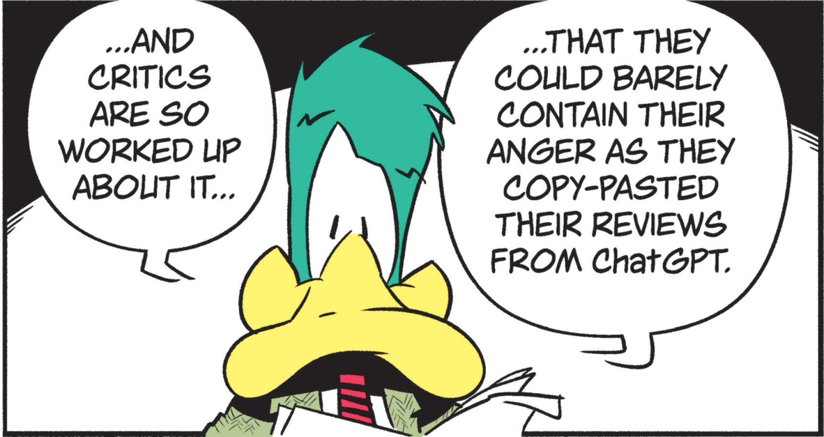 Graphic design OCR: ...AND CRITICS ARE SO WORKED UP ABOUT IT... ...THAT THEY COULD BARELY CONTAIN THEIR ANGER AS THEY COPY-PASTED THEIR REVIEWS FROM ChatGPT. ... AND CRITICS ARE SO WORKED UP ABOUT IT ... ... THAT THEY COULD BARELY CONTAIN THEIR ANGER AS THEY COPY - PASTED THEIR REVIEWS FROM ChatGPT .