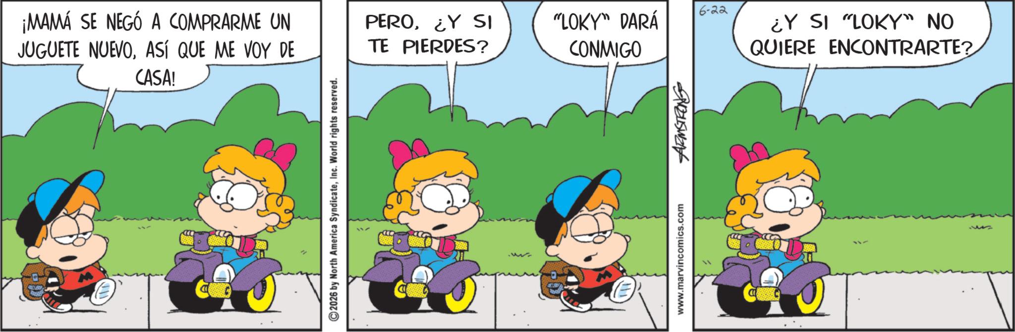 Sharing OCR: ¡MAMÁ SE NEGÓ A COMPRARME UN JUGUETE NUEVOASÍ QUE ME VOY DE CASA! 2026 by North America SyndicateInc. World rights reserved. CH PERO¿Y SI TE PIERDES? "LOKY" DARÁ CONMIGO 6-22 ¿Y SI "LOKY" NO QUIERE ENCONTRARTE? www.marvincomics.com 245W24 ¡ MAMÁ SE NEGÓ A COMPRARME UN JUGUETE NUEVOASÍ QUE ME VOY DE CASA ! 2026 by North America SyndicateInc. World rights reserved . CH PERO¿ Y SI TE PIERDES ? " LOKY " DARÁ CONMIGO 6-22 ¿ Y SI " LOKY " NO QUIERE ENCONTRARTE ? www.marvincomics.com 245W24