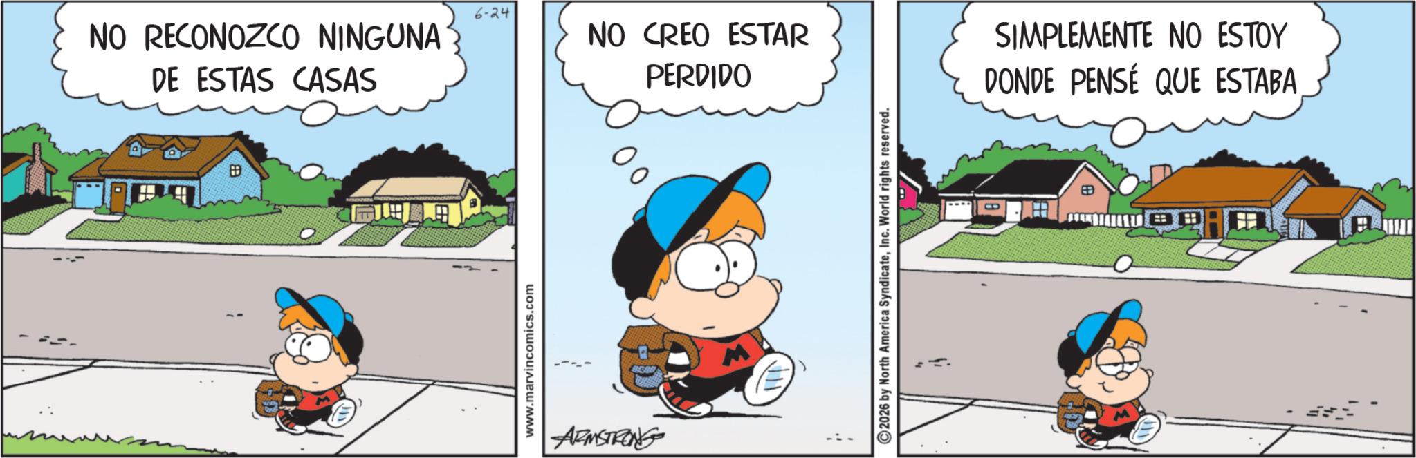 Conversation OCR: NO RECONOZCO NINGUNA DE ESTAS CASAS ? www.marvincomics.com 6-24 ARMSTRONG NO CREO ESTAR PERDIDO 2026 by North America SyndicateInc. World rights reserved. SIMPLEMENTE NO ESTOY DONDE PENSÉ QUE ESTABA NO RECONOZCO NINGUNA DE ESTAS CASAS ? www.marvincomics.com 6-24 ARMSTRONG NO CREO ESTAR PERDIDO 2026 by North America SyndicateInc. World rights reserved . SIMPLEMENTE NO ESTOY DONDE PENSÉ QUE ESTABA