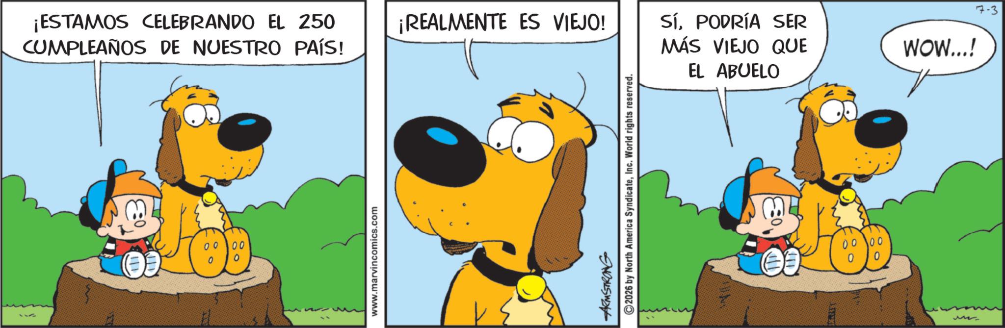 Animated cartoon OCR: ¡ESTAMOS CELEBRANDO EL 250 CUMPLEAÑOS DE NUESTRO PAÍS! 00 8 www.marvincomics.com 7-3 ¡REALMENTE ES VIEJO! SÍPODRÍA SER MÁS VIEJO QUE WOW...! ARMSTRONG 2026 by North America SyndicateInc. World rights reserved. EL ABUELO 00 0 M ¡ ESTAMOS CELEBRANDO EL 250 CUMPLEAÑOS DE NUESTRO PAÍS ! 00 8 www.marvincomics.com 7-3 ¡ REALMENTE ES VIEJO ! SÍPODRÍA SER MÁS VIEJO QUE WOW ... ! ARMSTRONG 2026 by North America SyndicateInc. World rights reserved . EL ABUELO 00 0 M