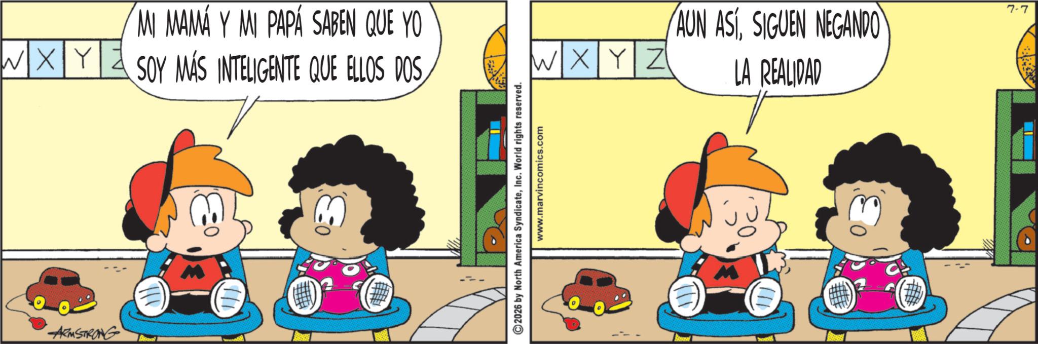 Animated cartoon OCR: MI MAMA Y MI PAPÁ SABEN QUE YO WXYE SOY MÁS INTELIGENTE QUE ELLOS DOS ARMSTRONG WXYZ AUN ASÍSIGUEN NEGANDO LA REALIDAD 7-7 ©2026 by North America SyndicateInc. World rights reserved. www.marvincomics.com 111 MI MAMA Y MI PAPÁ SABEN QUE YO WXYE SOY MÁS INTELIGENTE QUE ELLOS DOS ARMSTRONG WXYZ AUN ASÍSIGUEN NEGANDO LA REALIDAD 7-7 © 2026 by North America SyndicateInc. World rights reserved . www.marvincomics.com 111