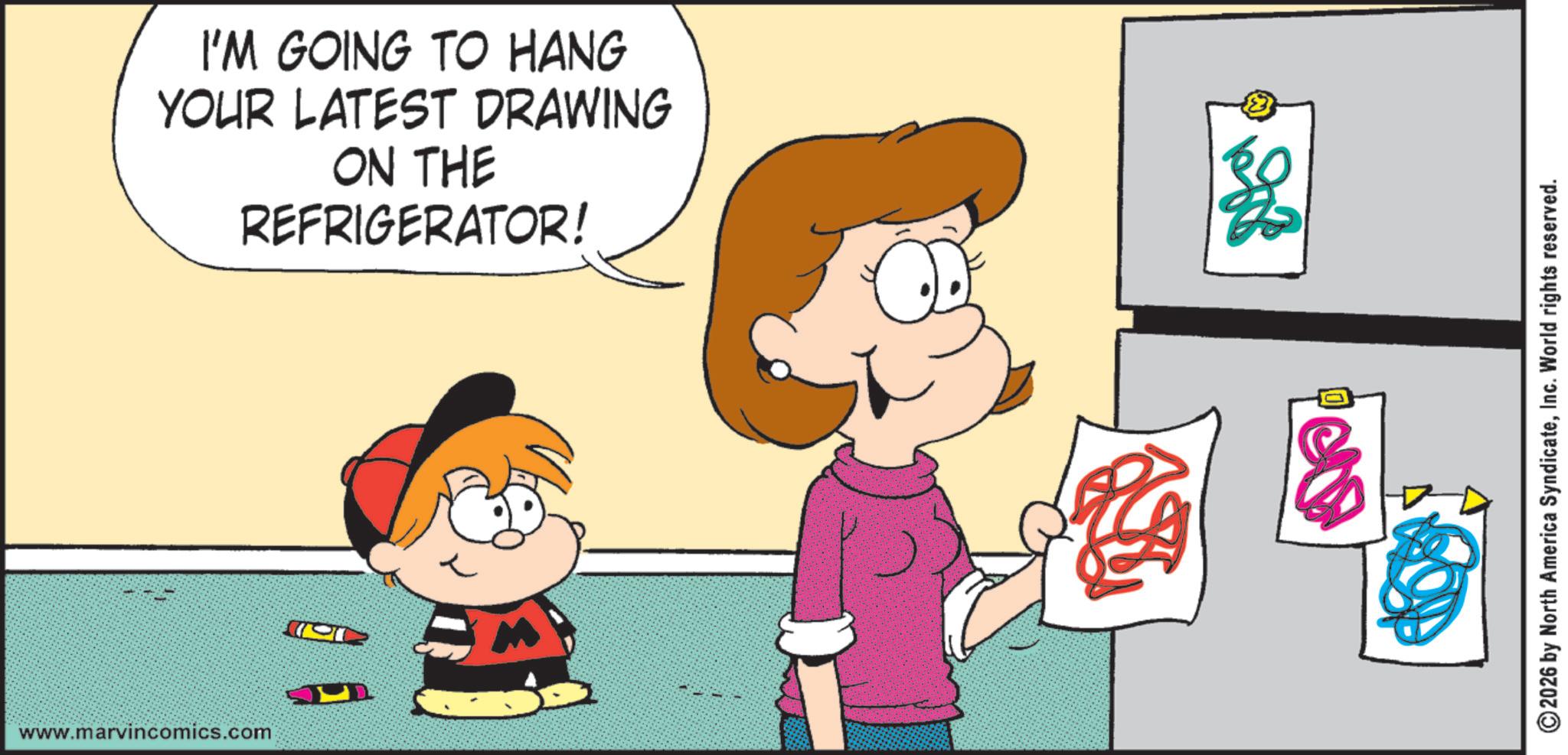 Comics OCR: www.marvincomics.com I'M GOING TO HANG YOUR LATEST DRAWING ON THE REFRIGERATOR! ©2026 by North America SyndicateInc. World rights reserved. www.marvincomics.com I'M GOING TO HANG YOUR LATEST DRAWING ON THE REFRIGERATOR ! © 2026 by North America SyndicateInc. World rights reserved .