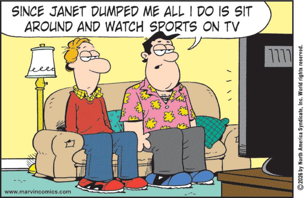 Clip art OCR: SINCE JANET DUMPED ME ALL I DO IS SIT AROUND AND WATCH SPORTS ON TV 1111 www.marvincomics.com Blux / | 2026 by North America SyndicateInc. World rights reserved. SINCE JANET DUMPED ME ALL I DO IS SIT AROUND AND WATCH SPORTS ON TV 1111 www.marvincomics.com Blux / | 2026 by North America SyndicateInc. World rights reserved .