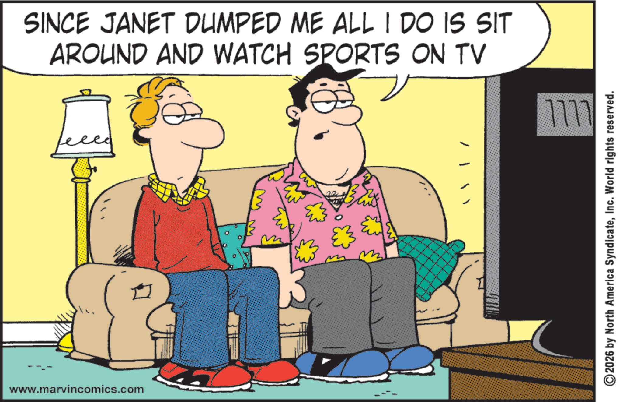 Clip art OCR: SINCE JANET DUMPED ME ALL I DO IS SIT AROUND AND WATCH SPORTS ON TV 1111 www.marvincomics.com Blux / | 2026 by North America SyndicateInc. World rights reserved. SINCE JANET DUMPED ME ALL I DO IS SIT AROUND AND WATCH SPORTS ON TV 1111 www.marvincomics.com Blux / | 2026 by North America SyndicateInc. World rights reserved .