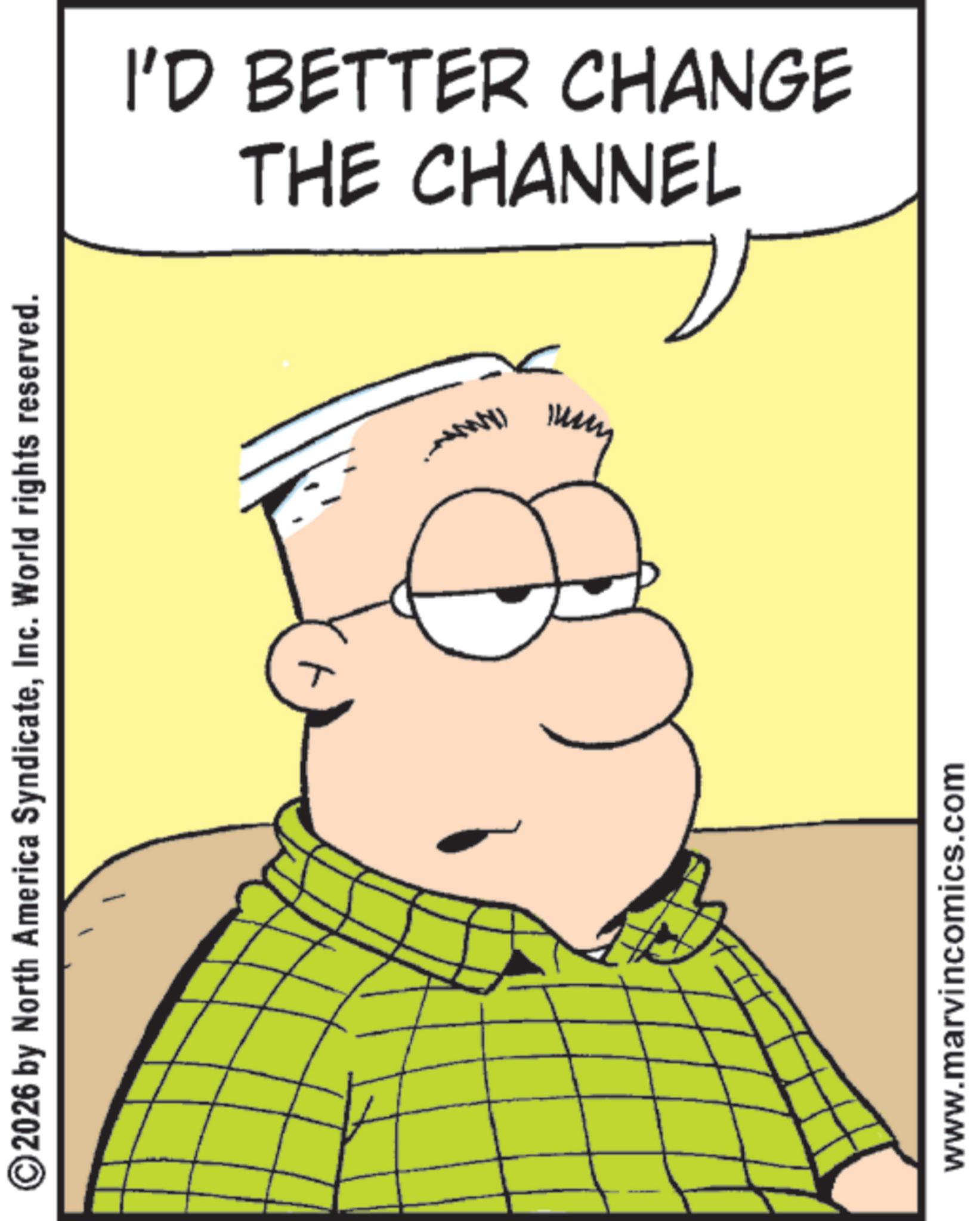 Comic book OCR: ©2026 by North America SyndicateInc. World rights reserved. www.marvincomics.com THE CHANNEL I'D BETTER CHANGE © 2026 by North America SyndicateInc. World rights reserved . www.marvincomics.com THE CHANNEL I'D BETTER CHANGE