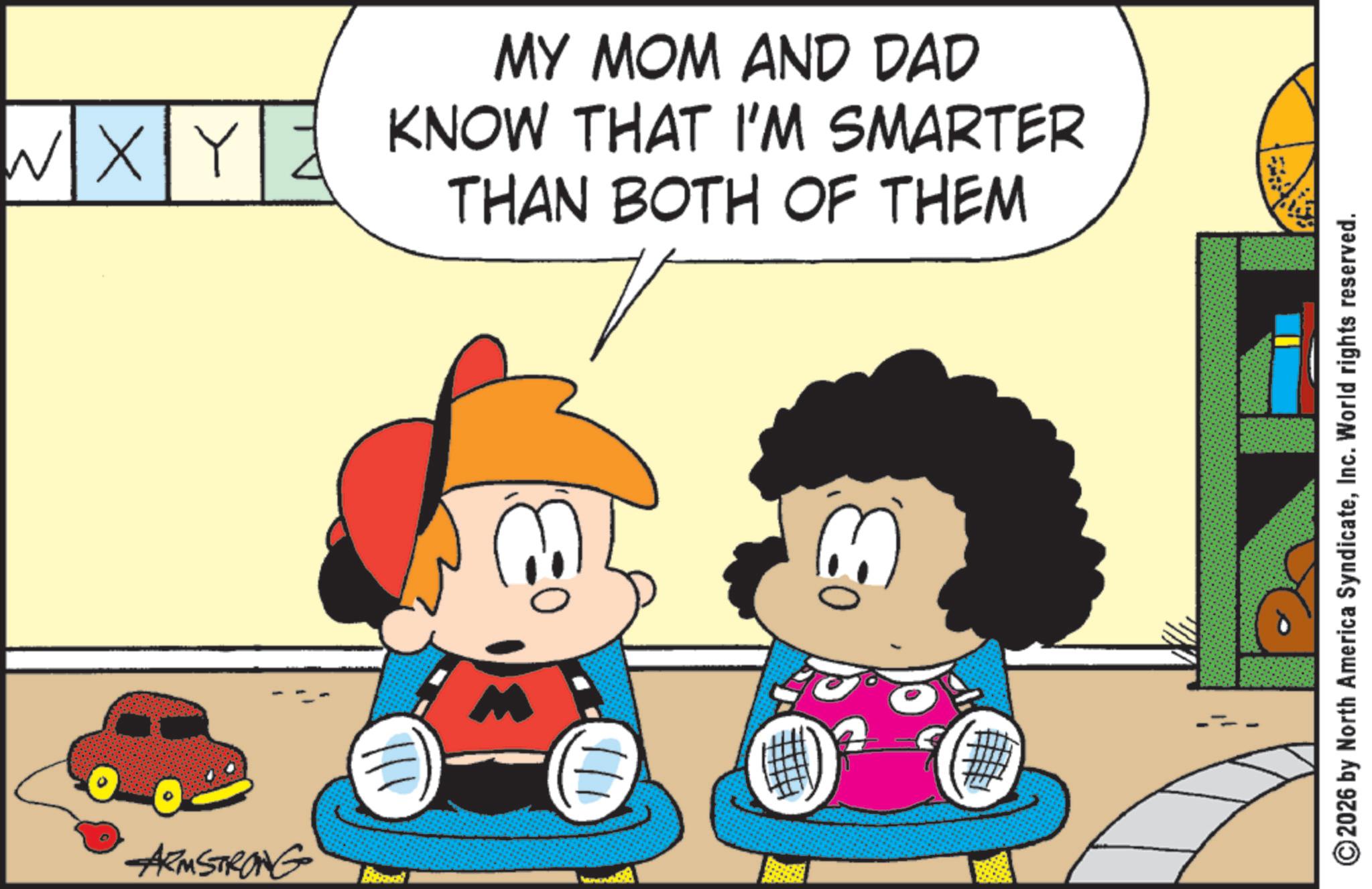 Conversation OCR: WXYZ ARMSTRONG 111 MY MOM AND DAD KNOW THAT I'M SMARTER THAN BOTH OF THEM 111 ©2026 by North America SyndicateInc. World rights reserved. WXYZ ARMSTRONG 111 MY MOM AND DAD KNOW THAT I'M SMARTER THAN BOTH OF THEM 111 © 2026 by North America SyndicateInc. World rights reserved .