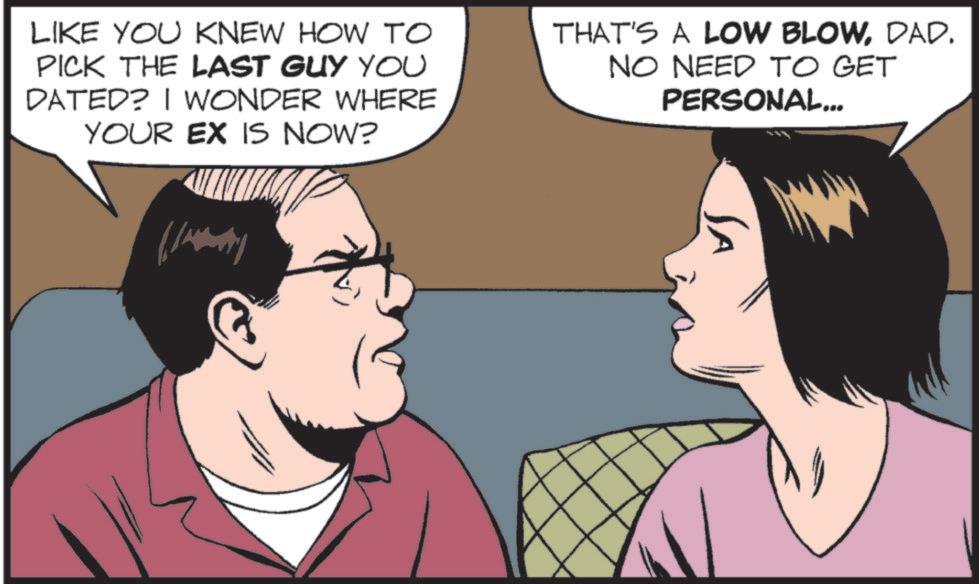 Animated cartoon OCR: LIKE YOU KNEW HOW TO PICK THE LAST GUY YOU DATED? I WONDER WHERE YOUR EX IS NOW? THAT'S A LOW BLOWDAD. NO NEED TO GET PERSONAL... LIKE YOU KNEW HOW TO PICK THE LAST GUY YOU DATED ? I WONDER WHERE YOUR EX IS NOW ? THAT'S A LOW BLOWDAD . NO NEED TO GET PERSONAL ...