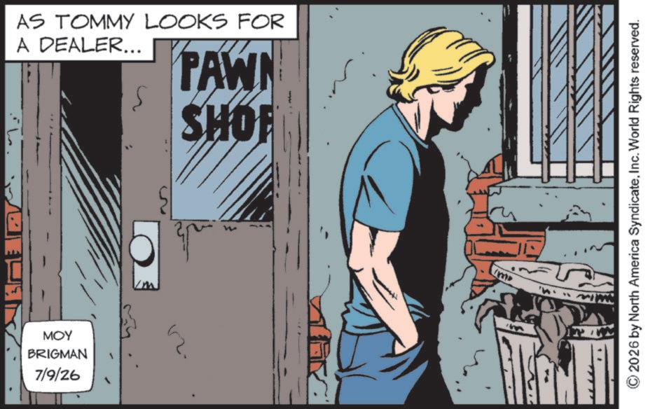 Animated cartoon OCR: MOY BRIGMAN 7/9/26 AS TOMMY LOOKS FOR A DEALER... S PAWN SHOP 2026 by North America SyndicateInc. World Rights reserved. MOY BRIGMAN 7/9/26 AS TOMMY LOOKS FOR A DEALER ... S PAWN SHOP 2026 by North America SyndicateInc. World Rights reserved .