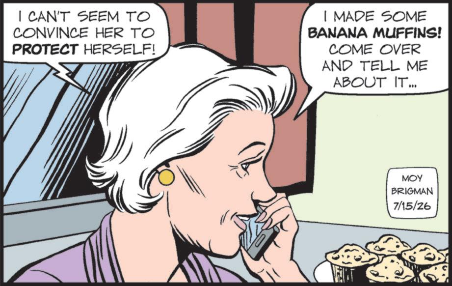Pleased OCR: I CAN'T SEEM TO CONVINCE HER TO PROTECT HERSELF! I MADE SOME BANANA MUFFINS! COME OVER AND TELL ME ABOUT IT.. ??? BRIGMAN 7/15/26 I CAN'T SEEM TO CONVINCE HER TO PROTECT HERSELF ! I MADE SOME BANANA MUFFINS ! COME OVER AND TELL ME ABOUT IT .. ??? BRIGMAN 7/15/26