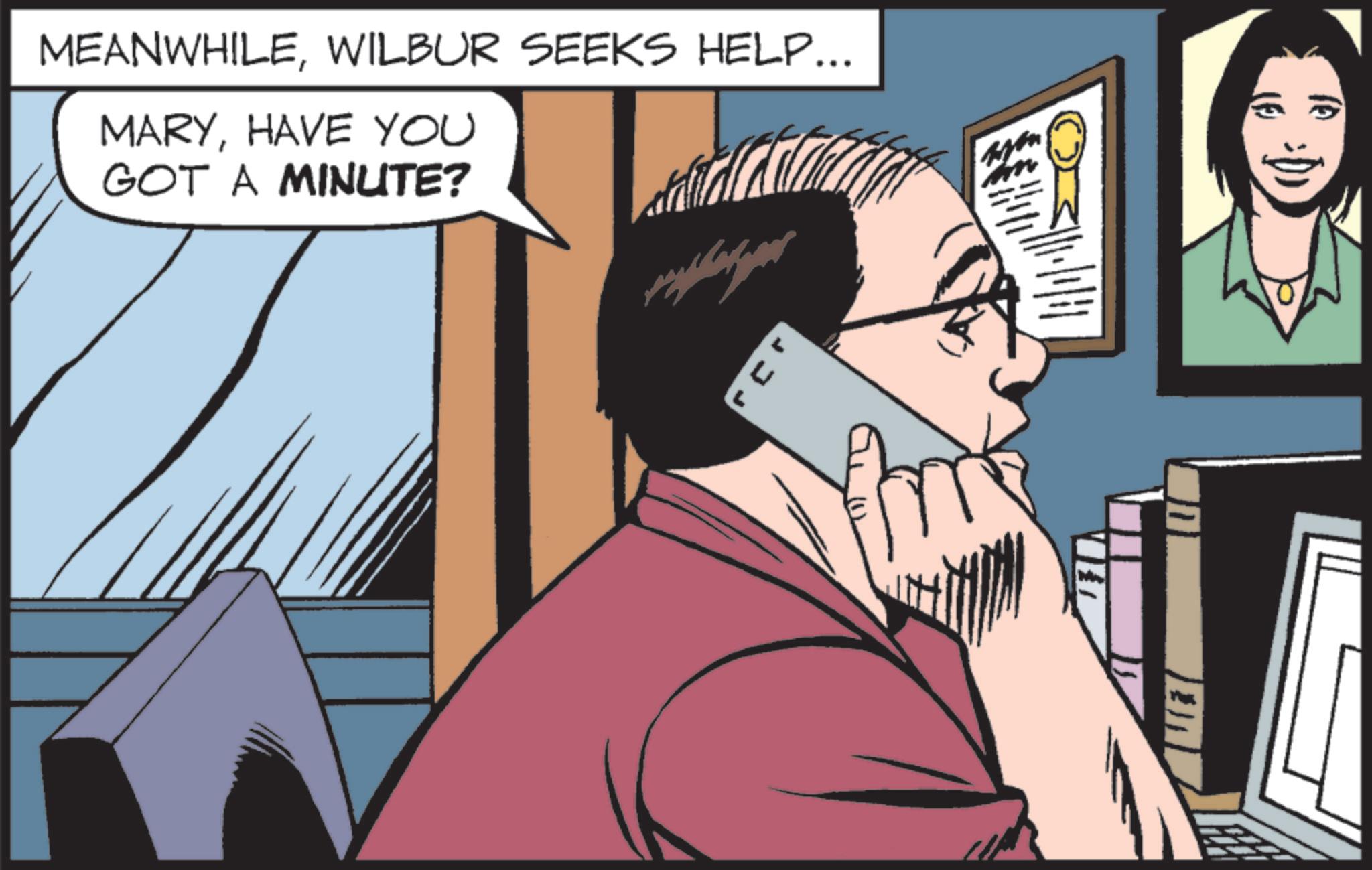Fictional character OCR: MEANWHILEWILBUR SEEKS HELP... MARYHAVE YOU GOT A MINUTE? JJJ ? MEANWHILEWILBUR SEEKS HELP ... MARYHAVE YOU GOT A MINUTE ? JJJ ?
