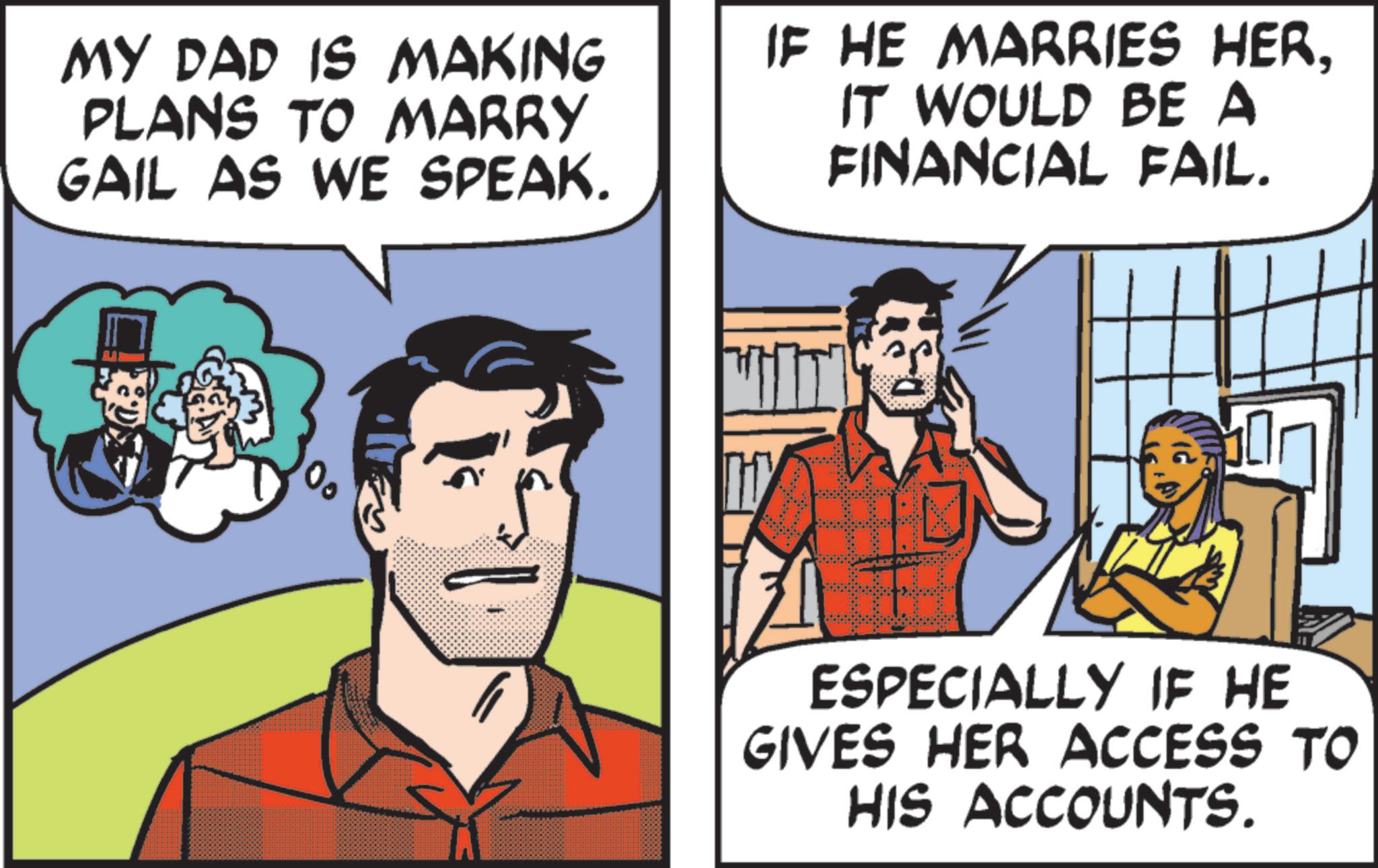 Pleased OCR: MY DAD IS MAKING PLANS TO MARRY GAIL AS WE SPEAK. IF HE MARRIES HERIT WOULD BE A FINANCIAL FAIL. ESPECIALLY IF HE GIVES HER ACCESS TO HIS ACCOUNTS. MY DAD IS MAKING PLANS TO MARRY GAIL AS WE SPEAK . IF HE MARRIES HERIT WOULD BE A FINANCIAL FAIL . ESPECIALLY IF HE GIVES HER ACCESS TO HIS ACCOUNTS .