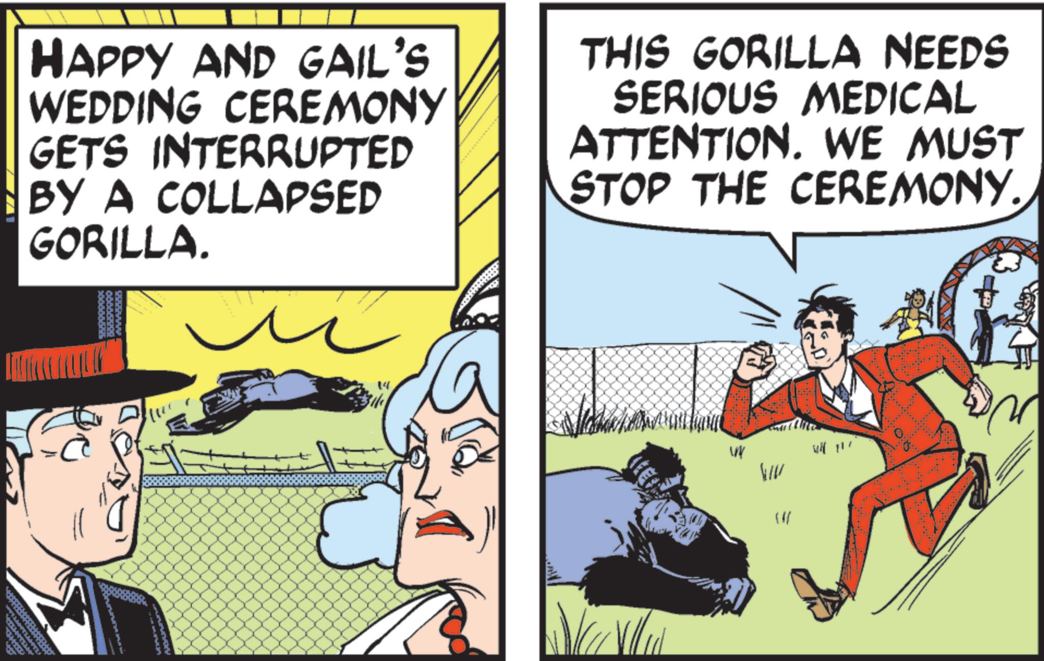 Animated cartoon OCR: HAPPY AND GAIL'S WEDDING CEREMONY GETS INTERRUPTED BY A COLLAPSED GORILLA. THIS GORILLA NEEDS SERIOUS MEDICAL ATTENTION. WE MUST STOP THE CEREMONY. WWW HAPPY AND GAIL'S WEDDING CEREMONY GETS INTERRUPTED BY A COLLAPSED GORILLA . THIS GORILLA NEEDS SERIOUS MEDICAL ATTENTION . WE MUST STOP THE CEREMONY . WWW