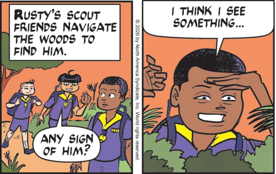 Child OCR: RUSTY'S SCOUT FRIENDS NAVIGATE THE WOODS TO FIND HIM. I THINK I SEE SOMETHING... © 2026 by North America SyndicateInc. World rights reserved. (001d ANY SIGN OF HIM? RUSTY'S SCOUT FRIENDS NAVIGATE THE WOODS TO FIND HIM . I THINK I SEE SOMETHING ... © 2026 by North America SyndicateInc. World rights reserved . ( 001d ANY SIGN OF HIM ?