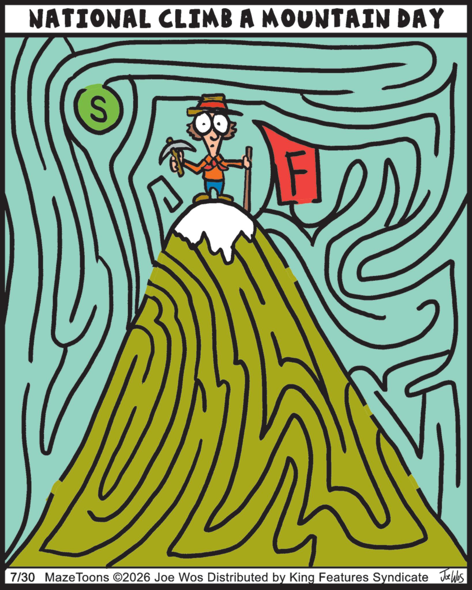 Graphic design OCR: NATIONAL CLIMB A MOUNTAIN DAY 7/30 Maze Toons ©2026 Joe Wos Distributed by King Features Syndicate Jobs NATIONAL CLIMB A MOUNTAIN DAY 7/30 Maze Toons © 2026 Joe Wos Distributed by King Features Syndicate Jobs