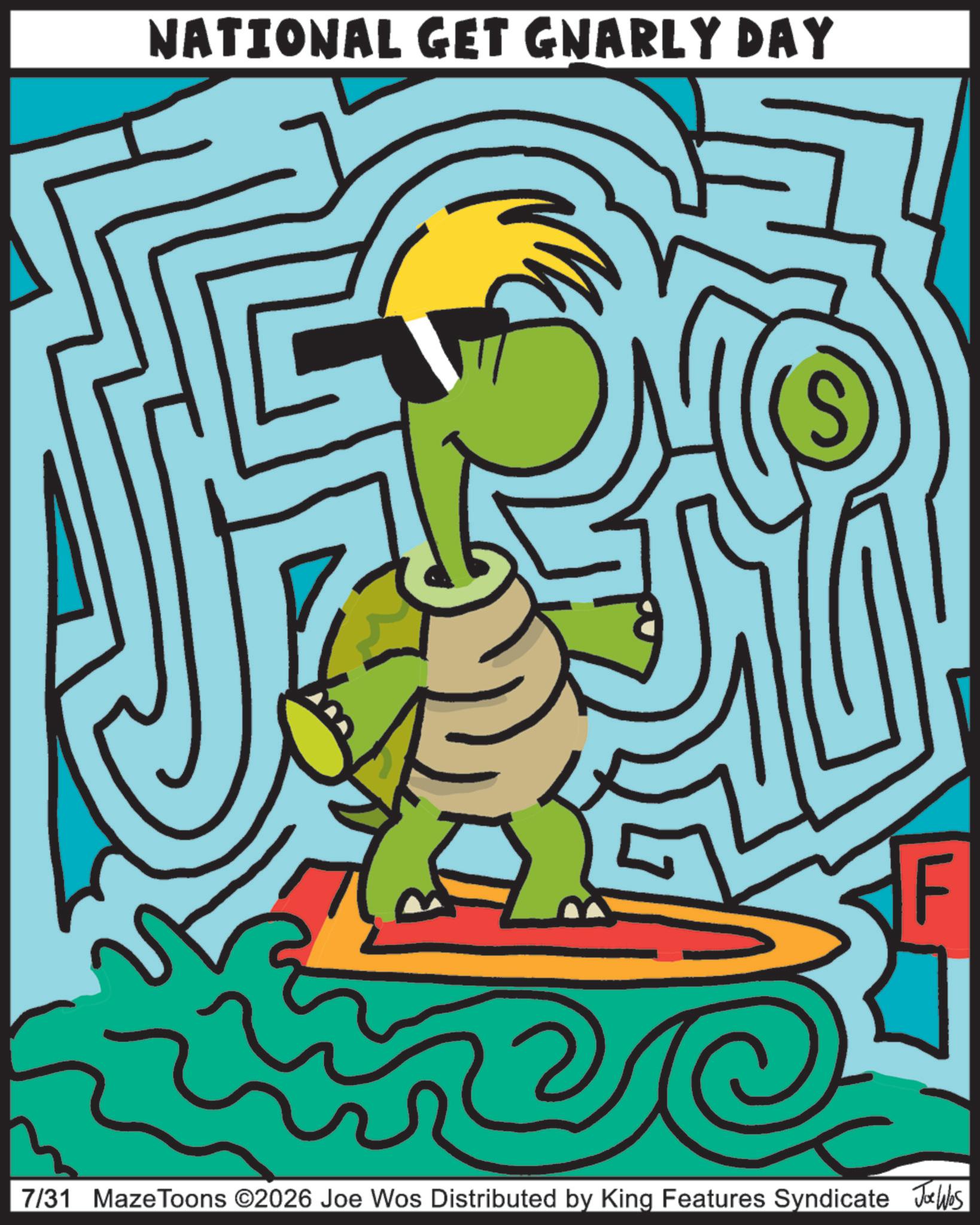 Graphic design OCR: NATIONAL GET GNARLY DAY F 7/31 Maze Toons ©2026 Joe Wos Distributed by King Features Syndicate Jo Was NATIONAL GET GNARLY DAY F 7/31 Maze Toons © 2026 Joe Wos Distributed by King Features Syndicate Jo Was
