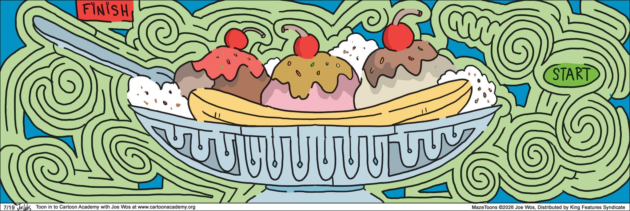 Gelato OCR: FINISH START 7/19 J Toon in to Cartoon Academy with Joe Wos at www.cartoonacademy.org Maze Toons ©2026 Joe WosDistributed by King Features Syndicate FINISH START 7/19 J Toon in to Cartoon Academy with Joe Wos at www.cartoonacademy.org Maze Toons © 2026 Joe WosDistributed by King Features Syndicate