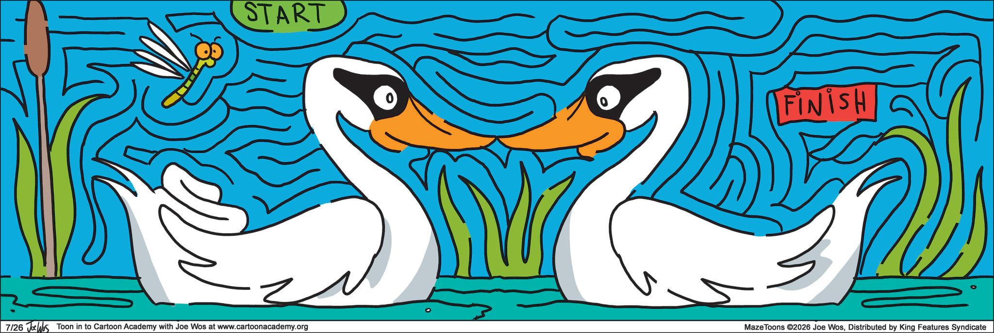 Duck OCR: START FINISH 7/26 Jos Toon in to Cartoon Academy with Joe Wos at www.cartoonacademy.org MazeToons ©2026 Joe WosDistributed by King Features Syndicate START FINISH 7/26 Jos Toon in to Cartoon Academy with Joe Wos at www.cartoonacademy.org MazeToons © 2026 Joe WosDistributed by King Features Syndicate