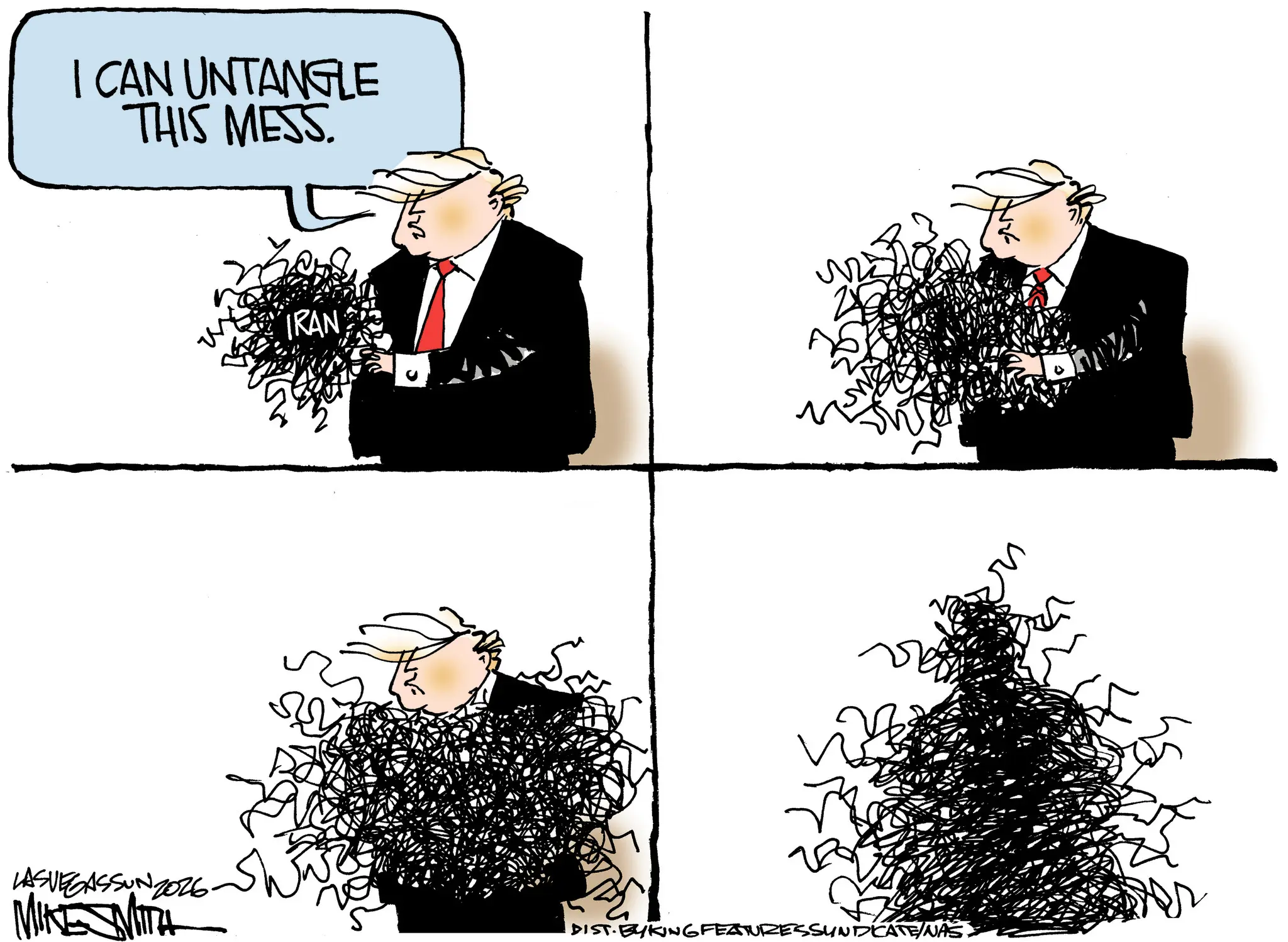 Fiction OCR: I CAN UNTANGLE THIS MESS. IRAN LASVEGASSUN 2026 DIST.BYKING FEATURESSYNDICATE/NAS I CAN UNTANGLE THIS MESS . IRAN LASVEGASSUN 2026 DIST.BYKING FEATURESSYNDICATE / NAS