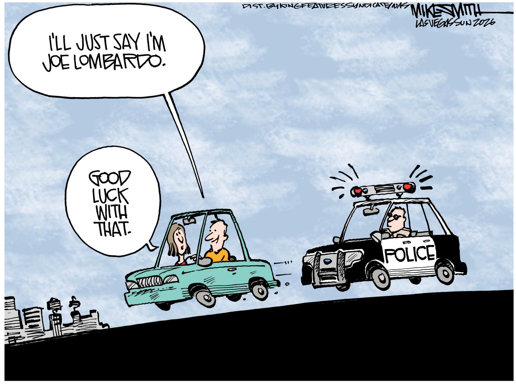 Animated cartoon OCR: I'LL JUST SAY I'M JOE LOMBARDO. GOOD LUCK WITH DIST. BYKINGFEATURESSYNDICATE/NAS MIKE MITH LASVEGASSUNZ026 THAT POLICE I'LL JUST SAY I'M JOE LOMBARDO . GOOD LUCK WITH DIST . BYKINGFEATURESSYNDICATE / NAS MIKE MITH LASVEGASSUNZ026 THAT POLICE