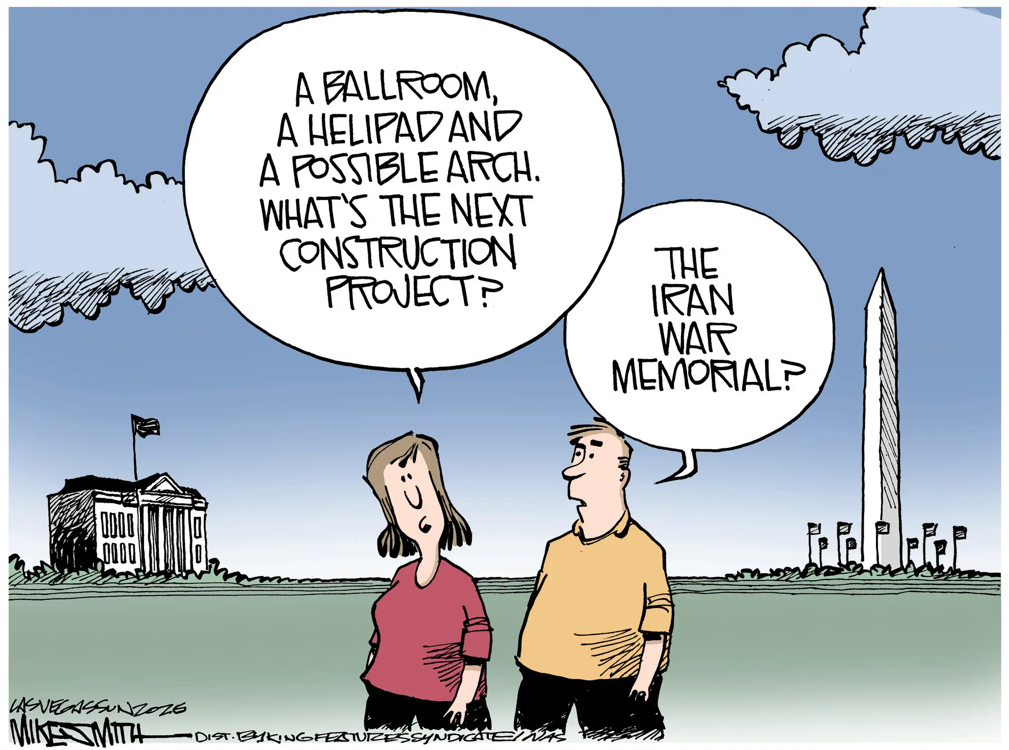 Flag Day OCR: 0000 A BALLROOM A HELIPAD AND A POSSIBLE ARCH. WHAT'S THE NEXT CONSTRUCTION PROJECT? LASVEGASSUNZOZE MIKE SMITH •DIST. BYKING FEATURES SYNDICATE/WA THE IRAN WAR MEMORIAL? 0000 A BALLROOM A HELIPAD AND A POSSIBLE ARCH . WHAT'S THE NEXT CONSTRUCTION PROJECT ? LASVEGASSUNZOZE MIKE SMITH • DIST . BYKING FEATURES SYNDICATE / WA THE IRAN WAR MEMORIAL ?
