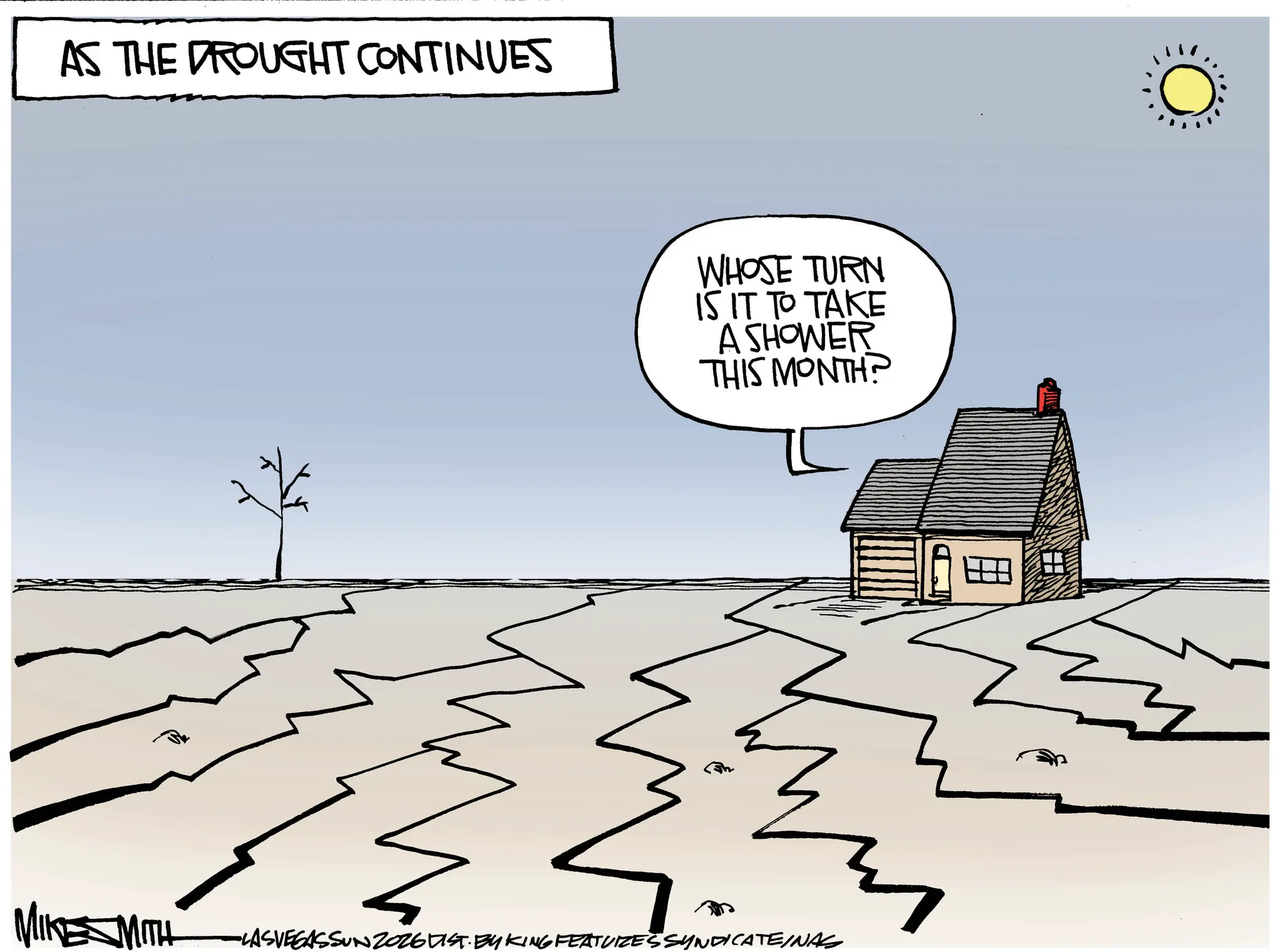 Animation OCR: AS THE DROUGHT CONTINUES WHOSE TURN IS IT TO TAKE A SHOWER THIS MONTH? MIKE MITH -LASVEGASSUNZ026 DIST. BYKING FEATURES SYNDICATEINAS AS THE DROUGHT CONTINUES WHOSE TURN IS IT TO TAKE A SHOWER THIS MONTH ? MIKE MITH -LASVEGASSUNZ026 DIST . BYKING FEATURES SYNDICATEINAS