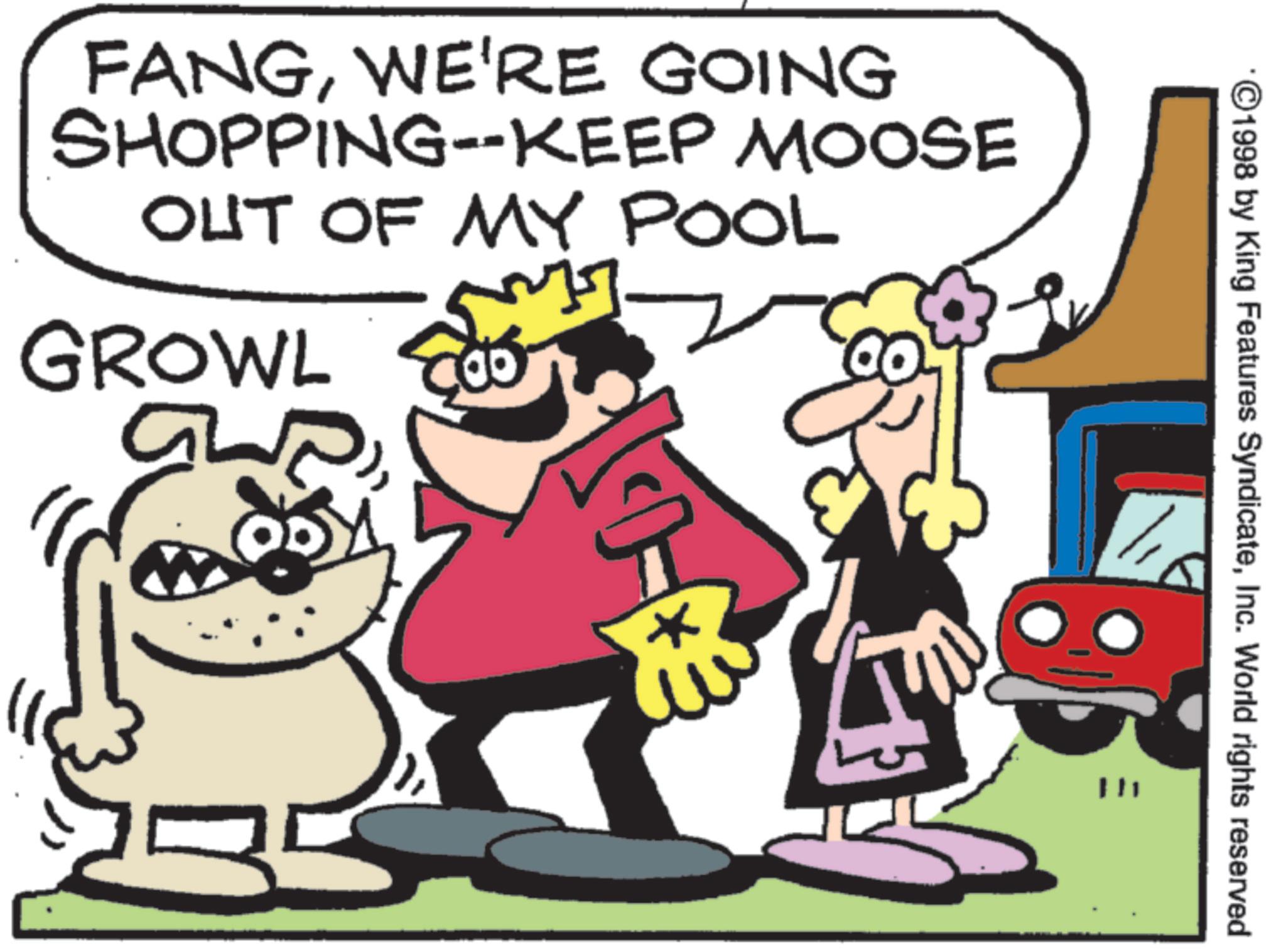 Graphics OCR: FANGWE'RE GOING SHOPPING-KEEP MOOSE OUT OF MY POOL GROWL 35 1998 by King Features SyndicateInc. World rights reserved FANGWE'RE GOING SHOPPING - KEEP MOOSE OUT OF MY POOL GROWL 35 1998 by King Features SyndicateInc. World rights reserved