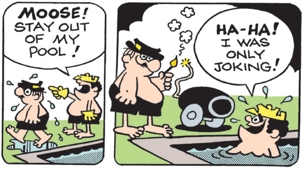 Fictional character OCR: MOOSE! STAY OUT OF MY POOL! ??????? 0000 HA-HA! I WAS ONLY JOKING! MOOSE ! STAY OUT OF MY POOL ! ??????? 0000 HA - HA ! I WAS ONLY JOKING !