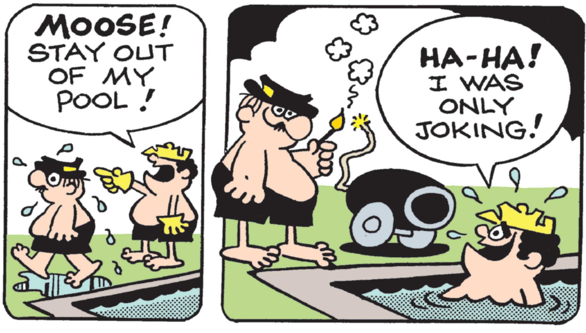 Fictional character OCR: MOOSE! STAY OUT OF MY POOL! ??????? 0000 HA-HA! I WAS ONLY JOKING! MOOSE ! STAY OUT OF MY POOL ! ??????? 0000 HA - HA ! I WAS ONLY JOKING !
