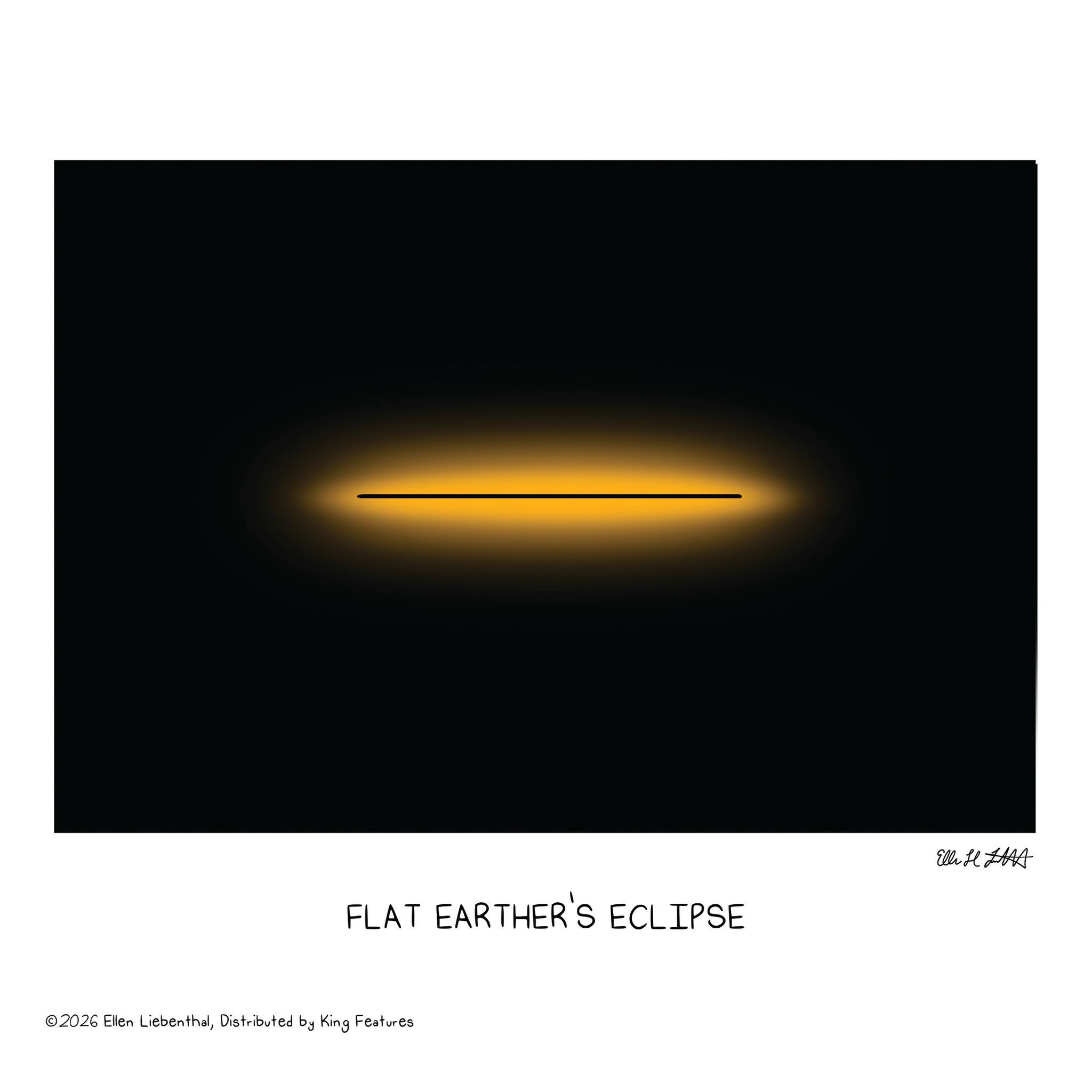 Night OCR: FLAT EARTHER'S ECLIPSE ©2026 Ellen LiebenthalDistributed by King Features Elli HAAA FLAT EARTHER'S ECLIPSE © 2026 Ellen LiebenthalDistributed by King Features Elli HAAA