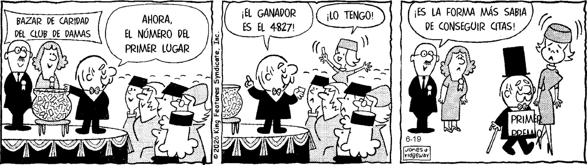 Photo caption OCR: BAZAR DE CARIDAD DEL CLUB DE DAMAS 00 AHORAEL NÚMERO DEL PRIMER LUGAR 2026 King Features SyndicateInc. ¡EL GANADOR ES EL 4827! ¡LO TENGO! 6-19 Jones & ridgeway ¡ES LA FORMA MÁS SABIA DE CONSEGUIR CITAS! PRIMER PDEM BAZAR DE CARIDAD DEL CLUB DE DAMAS 00 AHORAEL NÚMERO DEL PRIMER LUGAR 2026 King Features SyndicateInc. ¡ EL GANADOR ES EL 4827 ! ¡ LO TENGO ! 6-19 Jones & ridgeway ¡ ES LA FORMA MÁS SABIA DE CONSEGUIR CITAS ! PRIMER PDEM