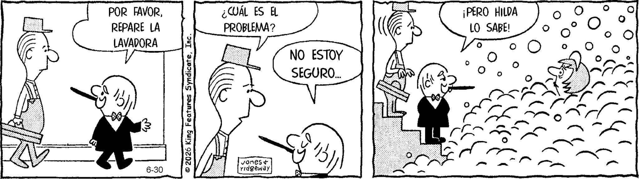 Illustration OCR: POR FAVORREPARE LA LAVADORA 6-30 2026 King Features SyndicateInc. ¿CUÁL ES EL PROBLEMA? NO ESTOY SEGURO... ¡PERO HILDA LO SABE! vones + ridgeway POR FAVORREPARE LA LAVADORA 6-30 2026 King Features SyndicateInc. ¿ CUÁL ES EL PROBLEMA ? NO ESTOY SEGURO ... ¡ PERO HILDA LO SABE ! vones + ridgeway