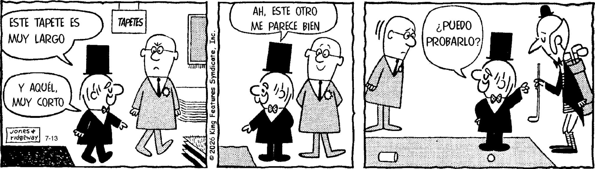Publication OCR: ESTE TAPETE ES MUY LARGO TAPETES Y AQUÉLMUY CORTO Jones + ridgeway 7-13 © 2026 King Features SyndicateInc. AHESTE OTRO ME PARECE BIEN ¿PUEDO PROBARLO? ESTE TAPETE ES MUY LARGO TAPETES Y AQUÉLMUY CORTO Jones + ridgeway 7-13 © 2026 King Features SyndicateInc. AHESTE OTRO ME PARECE BIEN ¿ PUEDO PROBARLO ?