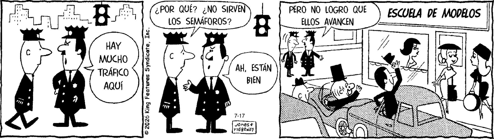 Publication OCR: HAY MUCHO TRÁFICO AQUÍ © 2026 King Features SyndicateInc. ¿POR QUÉ? ¿NO SIRVEN LOS SEMÁFOROS? PERO NO LOGRO QUE ELLOS AVANCEN ESCUELA DE MODELOS AHESTÁN BIEN 7-17 vones+ ridgeway HAY MUCHO TRÁFICO AQUÍ © 2026 King Features SyndicateInc. ¿ POR QUÉ ? ¿ NO SIRVEN LOS SEMÁFOROS ? PERO NO LOGRO QUE ELLOS AVANCEN ESCUELA DE MODELOS AHESTÁN BIEN 7-17 vones + ridgeway
