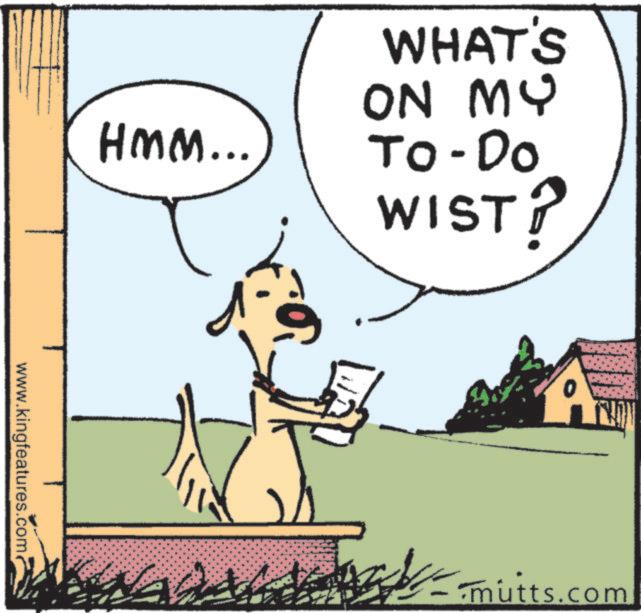 Animated cartoon OCR: HMM... www.kingfeatures.com? WHAT'S ON MY To-Do WIST? HON mutts.com HMM ... www.kingfeatures.com ? WHAT'S ON MY To - Do WIST ? HON mutts.com