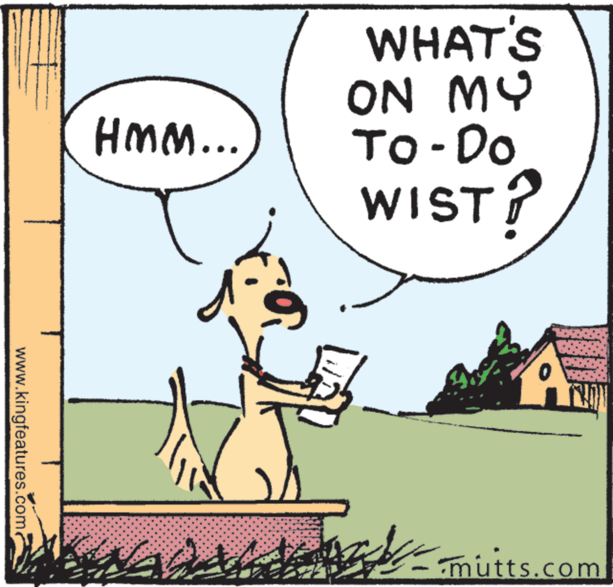 Animated cartoon OCR: HMM... www.kingfeatures.com? WHAT'S ON MY To-Do WIST? HON mutts.com HMM ... www.kingfeatures.com ? WHAT'S ON MY To - Do WIST ? HON mutts.com