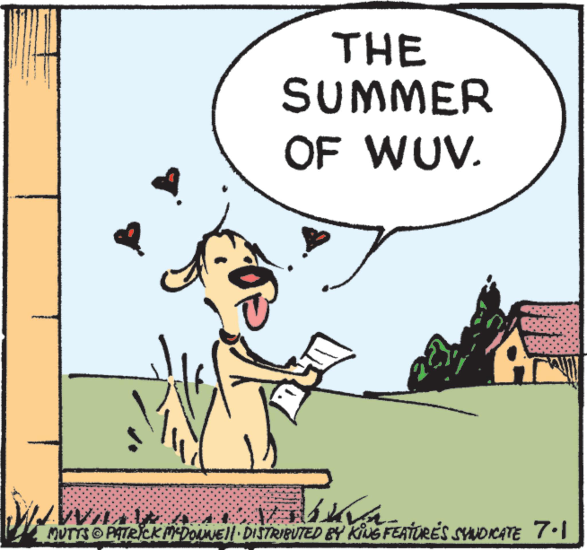 Working animal OCR: THE SUMMER OF WUV. MUTTS © PATRICK MYDONE!! DISTRIBUTED BY KING FEATURE'S SYNDICATE 7.1 THE SUMMER OF WUV . MUTTS © PATRICK MYDONE !! DISTRIBUTED BY KING FEATURE'S SYNDICATE 7.1